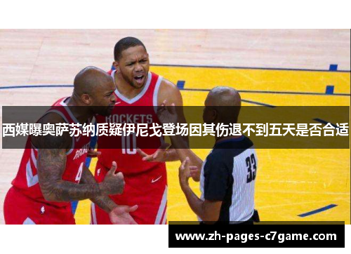 西媒曝奥萨苏纳质疑伊尼戈登场因其伤退不到五天是否合适 西媒曝奥萨苏纳质疑伊尼戈登场因其伤退不到五天是否合适