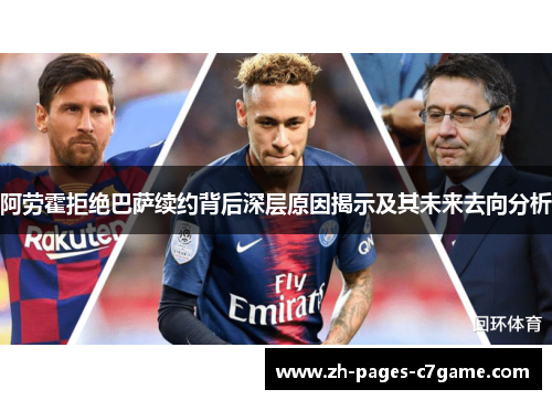 阿劳霍拒绝巴萨续约背后深层原因揭示及其未来去向分析