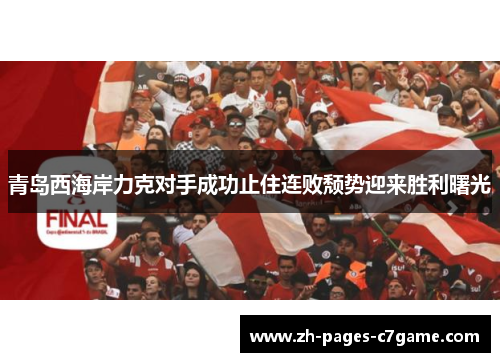 青岛西海岸力克对手成功止住连败颓势迎来胜利曙光