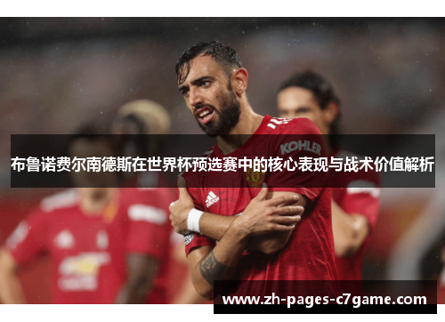 布鲁诺费尔南德斯在世界杯预选赛中的核心表现与战术价值解析