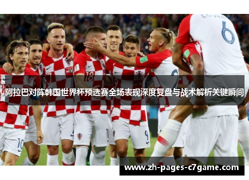 阿拉巴对阵韩国世界杯预选赛全场表现深度复盘与战术解析关键瞬间 阿拉巴对阵韩国世界杯预选赛全场表现深度复盘与战术解析关键瞬间